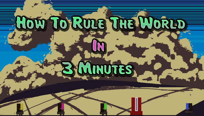 How To Rule The World In 3 Minutes